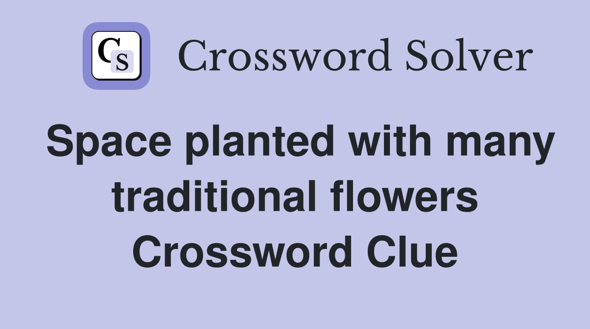 Space planted with many traditional flowers Crossword Clue Answers